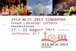 IFLA WLIC 2013 SINGAPORE Future Libraries: Infinite Possibilities 17 – 23 August 2013 (actual conference is from 18 - 22 Aug)