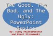 The Good, The Bad, and The Ugly: PowerPoint Basics By: Vicky Knickerbocker and Brent Olsonawski