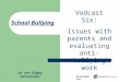 School Bullying Vodcast Six: Issues with parents and evaluating anti- bullying work Dr Ken Rigby Consultant Developed for