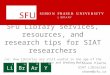 SFU Library services, resources, and research tips for SIAT researchers (or: How libraries are still useful in the age of the Digital Revolution and Breaking