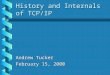 History and Internals of TCP/IP Andrew Tucker February 15, 2000