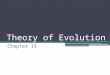 Theory of Evolution Chapter 15. Charles Darwin Who was he? - English naturalist (studied and collected biological specimens) - sailed around the world