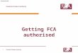 Unrestricted Getting FCA authorised 1. Unrestricted Our approach 2 FCA approach Gateway is key High minimum standards Getting inside your business Flexible