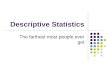 Descriptive Statistics The farthest most people ever get