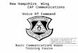 New Hampshire Wing CAP Communications Voice Of Command Basic Communications Users Training Course This version of the briefing slides has been purged of