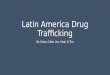 Latin America Drug Trafficking By: Brian, Caleb, Jim, Matt, & Tim