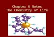 Chapter 6 Notes The Chemistry of Life. Composition of Matter Matter - Everything in the universe is composed of matter Matter is anything that occupies