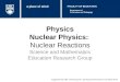 Physics Nuclear Physics: Nuclear Reactions Science and Mathematics Education Research Group Supported by UBC Teaching and Learning Enhancement Fund 2012-2014