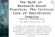 The Myth of Research-Based Practice: The Critical Case of Educational Inquiry Martyn Hammersley The Open University, UK ‘Evidence and Judgment: When evidence-based