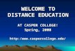 WELCOME TO DISTANCE EDUCATION AT CASPER COLLEGE! Spring, 2008 http: