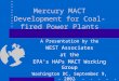 Mercury MACT Development for Coal-fired Power Plants A Presentation by the WEST Associates at the EPA’s HAPs MACT Working Group Washington DC, September