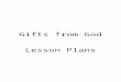 Gifts from God Lesson Plans. WEEK ONE GIFTS FROM GOD -CREATION Memory verse : In the beginning God created the heaven and the earth. Genesis 1:1 Songs