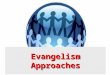 Evangelism Approaches. Evangelism is… Not a method, but… A message... Not a program, but… A Person! JESUS CHRIST The Evangel The Living Lord
