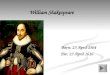William Shakespeare Born: 23 April 1564 Born: 23 April 1564 Die: 23 April 1616 Die: 23 April 1616