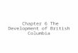 Chapter 6 The Development of British Columbia. Mapping British Columbia- Learning Outcome-- Students will identify towns,cities,water bodies and neighbouring