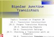 Bipolar Junction Transistors Topics Covered in Chapter 28 28-1: Transistor Construction 28-2: Proper Transistor Biasing 28-3: Operating Regions 28-4: Transistor