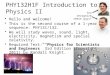 PHY132H1F Introduction to Physics II Hello and welcome! This is the second course of a 1-year sequence: PHY131/132. We will study waves, sound, light,