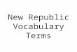 New Republic Vocabulary Terms. inauguration the ceremony in which the president takes the oath of office 1