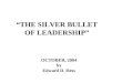 “THE SILVER BULLET OF LEADERSHIP” OCTOBER, 2004 by Edward D. Hess