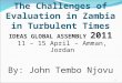 1 The Challenges of Evaluation in Zambia in Turbulent Times IDEAS GLOBAL ASSEMBLY 2011 11 – 15 April – Amman, Jordan By: John Tembo Njovu