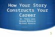 How Your Story Constructs Your Career Dr. Tracy Lara Brenda McKenzie Michael Kavulic