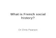 What is French social history? Dr Chris Pearson. Contact details Email: C.J.Pearson@warwick.ac.uk Phone: x23398 Office: 329 Humanities building Office