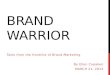BRAND WARRIOR Tales from the frontline of Brand Marketing By Ellen Copaken MARCH 21, 2013