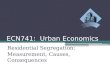 ECN741: Urban Economics Residential Segregation: Measurement, Causes, Consequences
