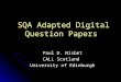 SQA Adapted Digital Question Papers Paul D. Nisbet CALL Scotland University of Edinburgh