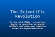 The Scientific Revolution In the mid-1500s, scientists begin to question accepted beliefs and make new theories based on experimentation