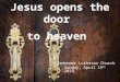 Jesus opens the door to heaven Redeemer Lutheran Church Sunday, April 19 th 2015