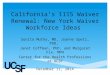 California’s 1115 Waiver Renewal: New York Waiver Workforce Ideas Sunita Mutha, MD, Joanne Spetz, PhD, Janet Coffman, PhD, and Margaret Fix, MPH Center