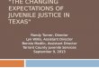 "THE CHANGING EXPECTATIONS OF JUVENILE JUSTICE IN TEXAS" Randy Turner, Director Lyn Willis, Assistant Director Bennie Medlin, Assistant Director Tarrant