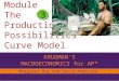 Module The Production Possibilities Curve Model KRUGMAN'S MACROECONOMICS for AP* 3 Margaret Ray and David Anderson