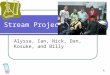 Stream Project Alyssa, Ian, Nick, Dan, Kosuke, and Billy A