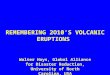 REMEMBERING 2O10’S VOLCANIC ERUPTIONS Walter Hays, Global Alliance for Disaster Reduction, University of North Carolina, USA