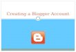 Creating a Blogger Account. Blogger This tutorial will show you how to create a Blogger account and how to publish your first blog post.  Set up the