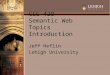 CSE 428 Semantic Web Topics Introduction Jeff Heflin Lehigh University