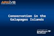 Conservation in the Galapagos Islands With kind support from