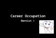 Career Occupation Dentist !. Work Environment * Dentists provide instruction on diet, brushing, flossing, the use of fluorides, and other areas of dental