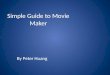 Simple Guide to Movie Maker By Peter Huang. Opening up movie maker This is what you should see when you open Windows Movie Maker