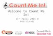 Welcome to Count Me In! 15 th April 2015 @ Heartlands