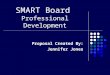 SMART Board Professional Development Proposal Created By: Jennifer Jones