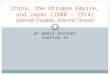 AP WORLD HISTORY CHAPTER 19 China, the Ottoman Empire, and Japan (1800 – 1914) Internal Troubles, External Threats