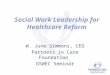 Social Work Leadership for Healthcare Reform W. June Simmons, CEO Partners in Care Foundation GSWEC Seminar
