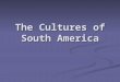 The Cultures of South America. The People of South America Most South Americans today are descended from Native Americans, Africans, or Europeans. Most