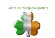 Funny Irish Songs/Songwriters. Introduction Hello teachers and students from Italy, Germany and Finland. I would like to talk about some of the humorous