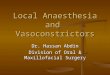 Local Anaesthesia and Vasoconstrictors Dr. Hassan Abdin Division of Oral & Maxillofacial Surgery