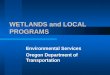 WETLANDS and LOCAL PROGRAMS Environmental Services Oregon Department of Transportation
