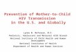 Prevention of Mother-to-Child HIV Transmission in the U.S. and Globally Lynne M. Mofenson, M.D. Pediatric, Adolescent and Maternal AIDS Branch National